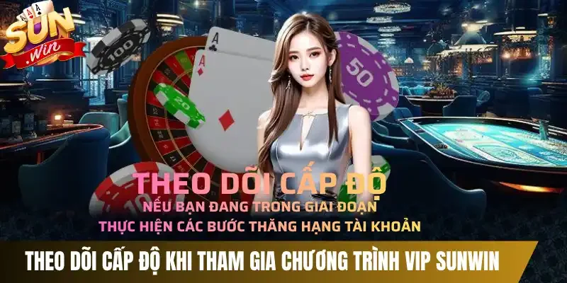 Theo dõi cấp độ khi tham gia chương trình VIP Sunwin